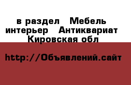  в раздел : Мебель, интерьер » Антиквариат . Кировская обл.